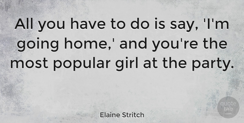 Elaine Stritch Quote About Girl, Party, Home: All You Have To Do...