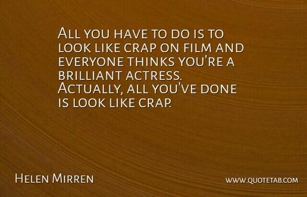 Helen Mirren Quote About Thinking, Done, Actresses: All You Have To Do...