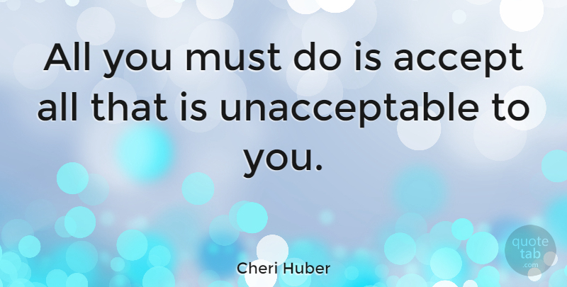Cheri Huber Quote About undefined: All You Must Do Is...