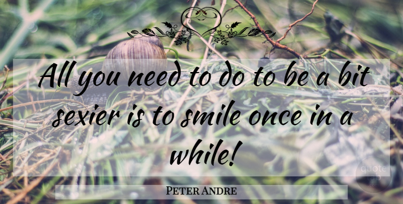 Peter Andre Quote About Needs, Bits: All You Need To Do...