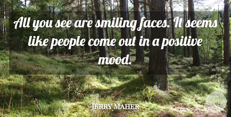 Jerry Maher Quote About People, Positive, Seems, Smiling: All You See Are Smiling...