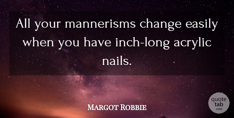 Margot Robbie Quote About Change: All Your Mannerisms Change Easily...
