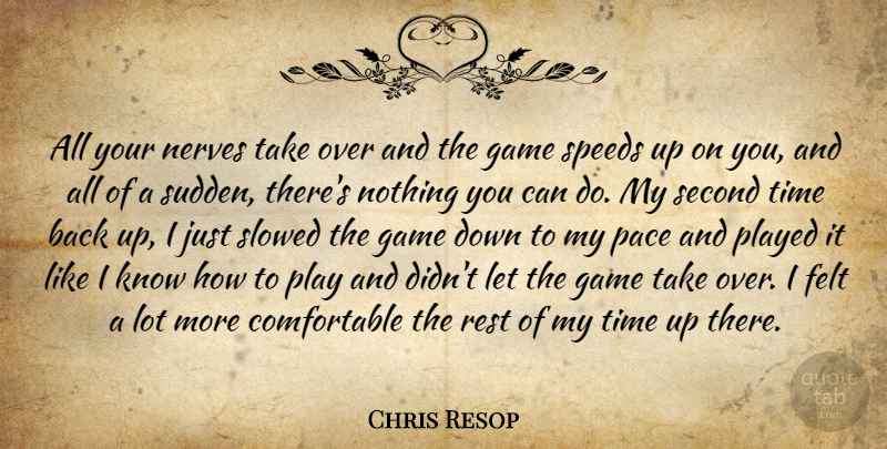 Chris Resop Quote About Felt, Game, Nerves, Pace, Played: All Your Nerves Take Over...