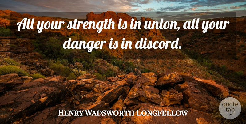Henry Wadsworth Longfellow Quote About Teamwork, Unions, Danger: All Your Strength Is In...