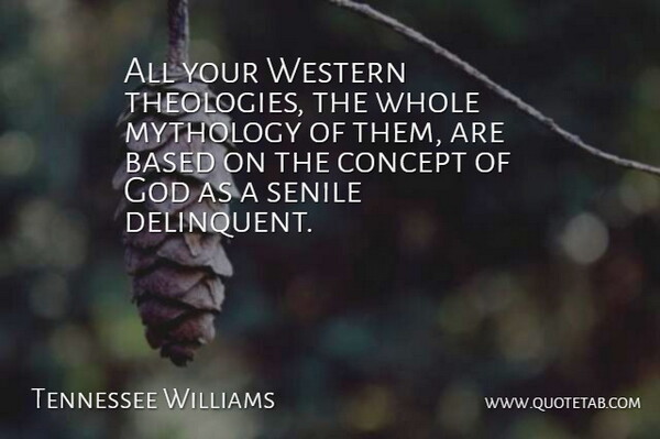 Tennessee Williams Quote About God, Atheism, Mythology: All Your Western Theologies The...