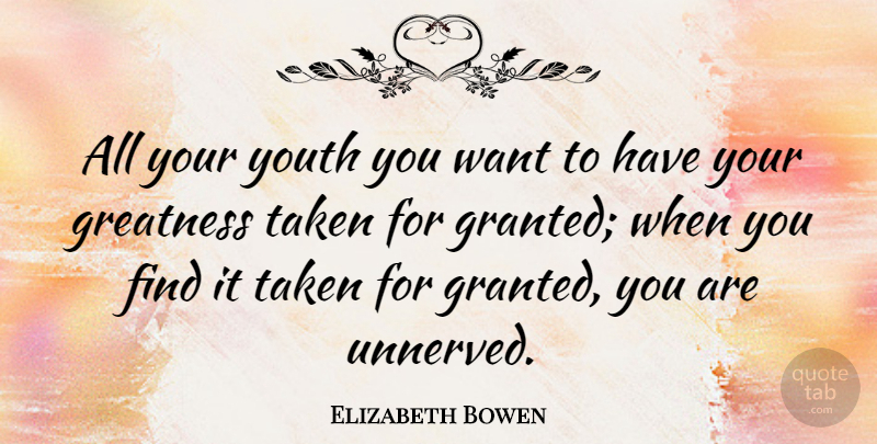 Elizabeth Bowen Quote About Taken, Greatness, Want: All Your Youth You Want...