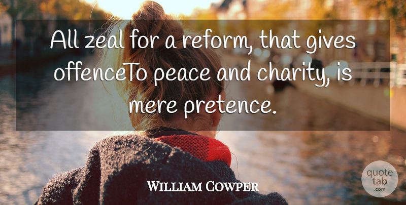 William Cowper Quote About Charity, Gives, Mere, Peace, Zeal: All Zeal For A Reform...