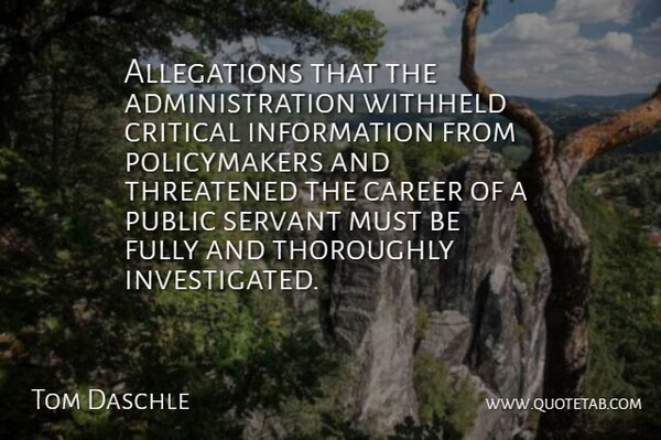 Tom Daschle Quote About Career, Critical, Fully, Information, Public: Allegations That The Administration Withheld...
