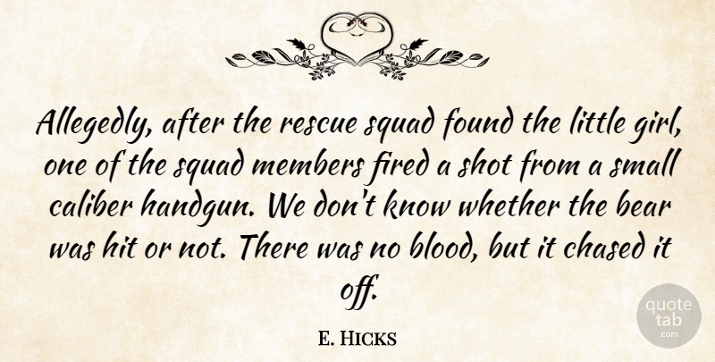 E. Hicks Quote About Bear, Caliber, Chased, Fired, Found: Allegedly After The Rescue Squad...