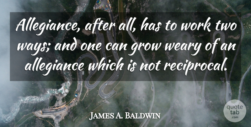 James A. Baldwin Quote About Two, Way, Allegiance: Allegiance After All Has To...
