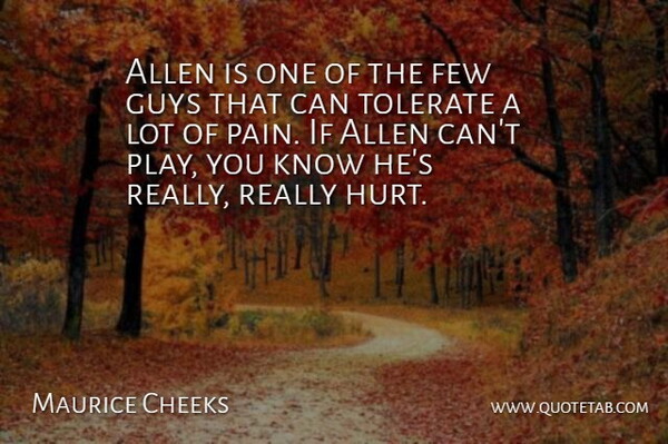 Maurice Cheeks Quote About Allen, Few, Guys, Pain, Tolerate: Allen Is One Of The...