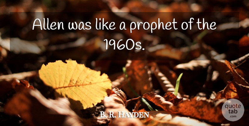 B. R. Hayden Quote About Allen, Prophet: Allen Was Like A Prophet...