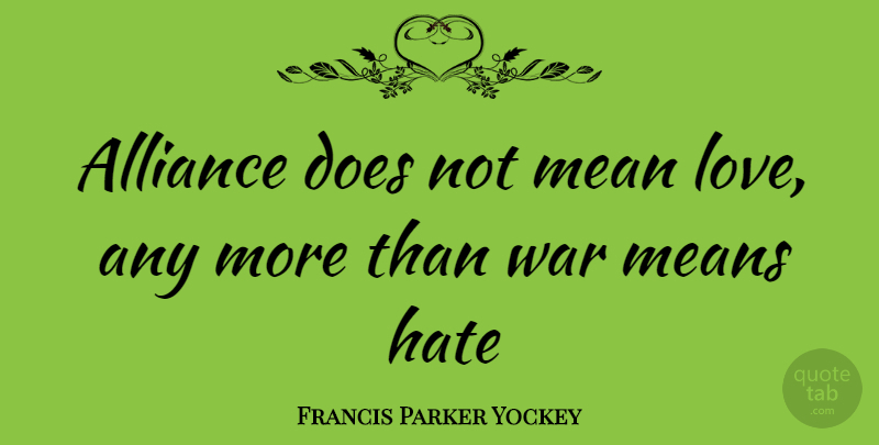 Francis Parker Yockey Quote About War, Hate, Mean: Alliance Does Not Mean Love...