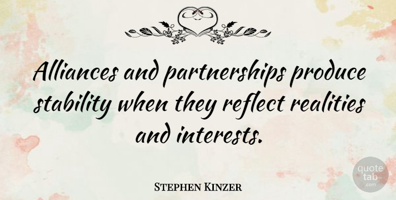 Stephen Kinzer Quote About Reality, Alliances, Partnership: Alliances And Partnerships Produce Stability...