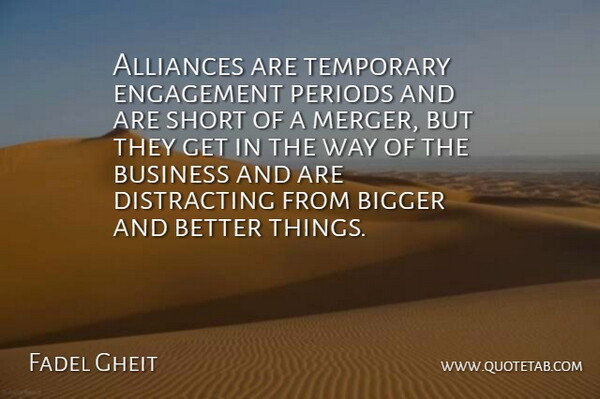 Fadel Gheit Quote About Bigger, Business, Engagement, Periods, Short: Alliances Are Temporary Engagement Periods...