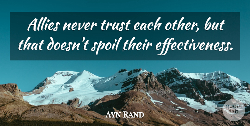 Ayn Rand Quote About Effectiveness, Allies, Ethics: Allies Never Trust Each Other...
