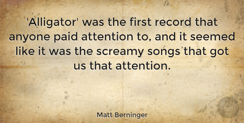 Matt Berninger Quote About Paid, Record, Seemed, Songs: Alligator Was The First Record...