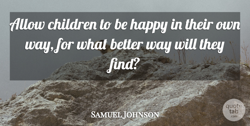 Samuel Johnson Quote About Children, Way, Better Ways: Allow Children To Be Happy...