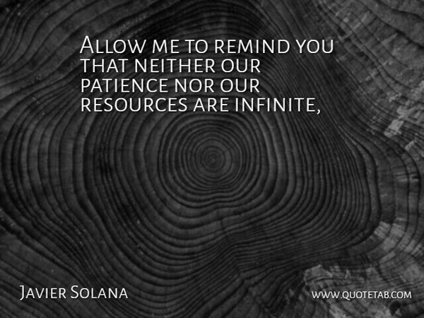 Javier Solana Quote About Allow, Neither, Nor, Patience, Remind: Allow Me To Remind You...