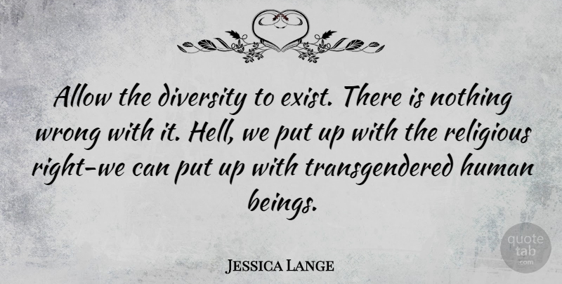 Jessica Lange Quote About Religious, Diversity, Hell: Allow The Diversity To Exist...