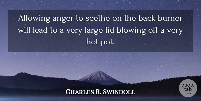 Charles R. Swindoll Quote About Hot, Pot, Back Burner: Allowing Anger To Seethe On...