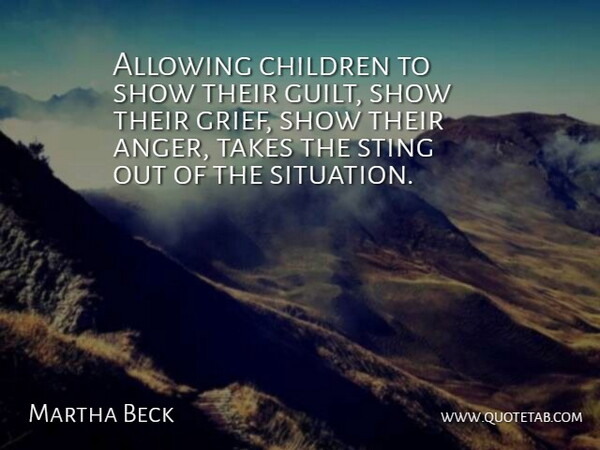 Martha Beck Quote About Children, Anger, Grief: Allowing Children To Show Their...