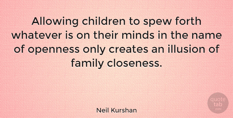 Neil Kurshan Quote About Allowing, Children, Creates, Family, Forth: Allowing Children To Spew Forth...