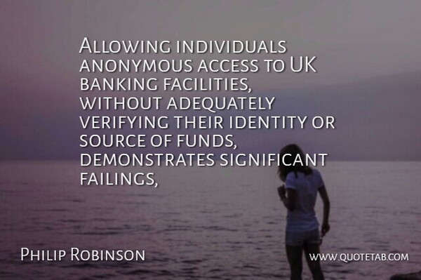 Philip Robinson Quote About Access, Adequately, Allowing, Anonymous, Banking: Allowing Individuals Anonymous Access To...