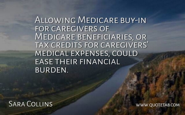 Sara Collins Quote About Allowing, Credits, Ease, Financial, Medical: Allowing Medicare Buy In For...