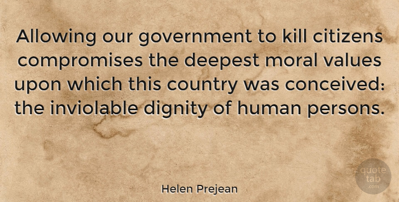 Helen Prejean Quote About Allowing, Citizens, Country, Deepest, Dignity: Allowing Our Government To Kill...