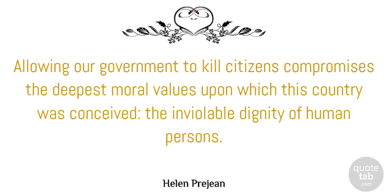 Helen Prejean Quote About Allowing, Citizens, Country, Deepest, Dignity: Allowing Our Government To Kill...