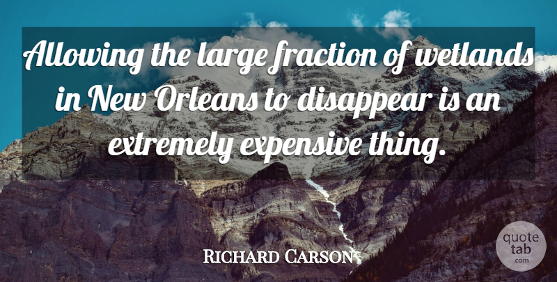 Richard Carson Quote About Allowing, Disappear, Expensive, Extremely, Fraction: Allowing The Large Fraction Of...