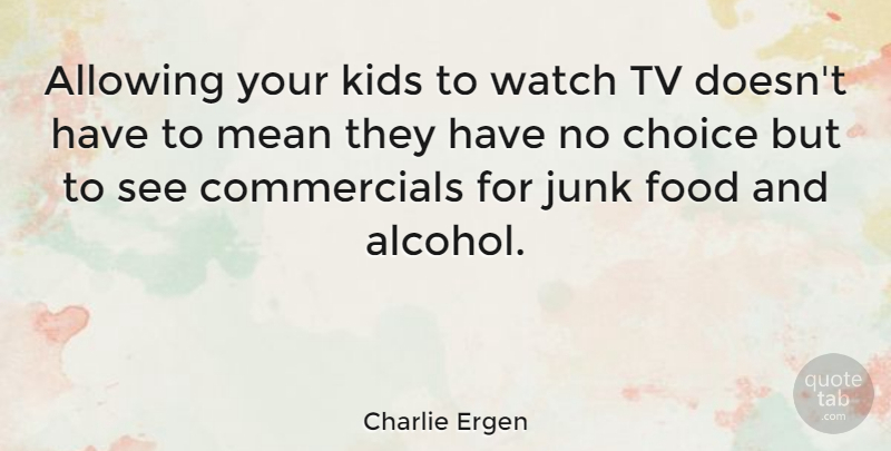 Charlie Ergen Quote About Mean, Kids, Television Commercials: Allowing Your Kids To Watch...