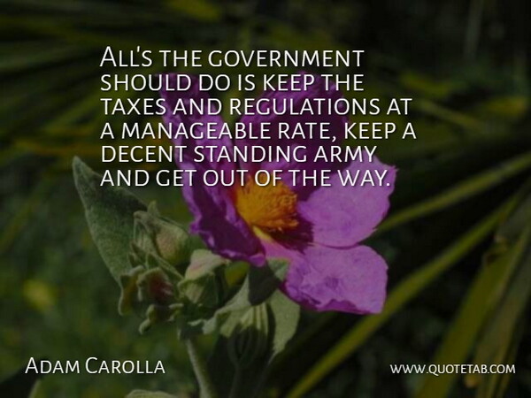 Adam Carolla Quote About Army, Government, Regulation: Alls The Government Should Do...