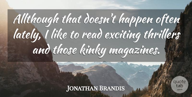 Jonathan Brandis Quote About Kinky, Magazines, Thrillers: Allthough That Doesnt Happen Often...