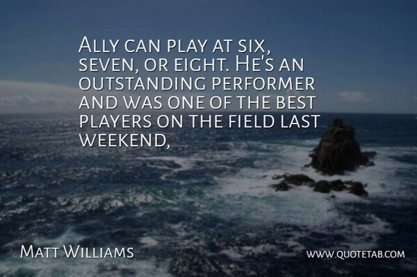 Matt Williams Quote About Ally, Best, Field, Last, Performer: Ally Can Play At Six...