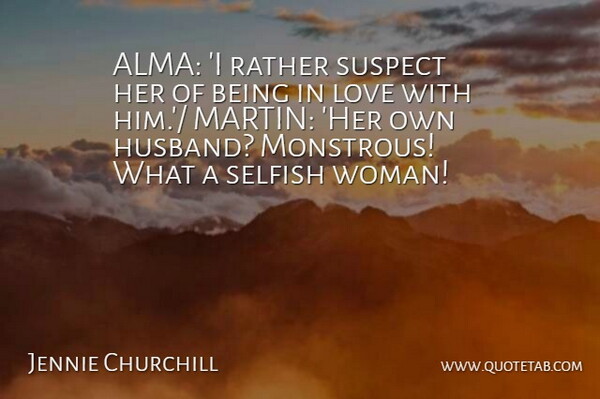 Jennie Churchill Quote About Love, Rather, Selfish, Suspect: Alma I Rather Suspect Her...