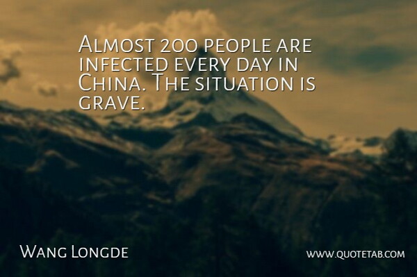 Wang Longde Quote About Almost, Infected, People, Situation: Almost 200 People Are Infected...