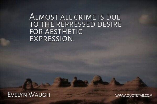 Evelyn Waugh Quote About Expression, Desire, Crime: Almost All Crime Is Due...