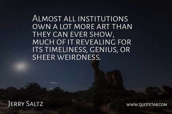 Jerry Saltz Quote About Art, Genius, Weirdness: Almost All Institutions Own A...