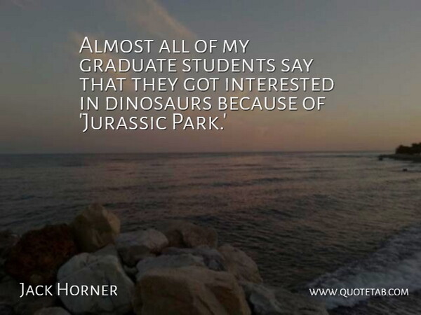 Jack Horner Quote About Jurassic Park, Dinosaurs, Parks: Almost All Of My Graduate...