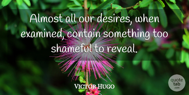 Victor Hugo Quote About Desire, Shameful: Almost All Our Desires When...