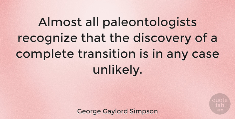 George Gaylord Simpson Quote About Discovery, Transition, Cases: Almost All Paleontologists Recognize That...