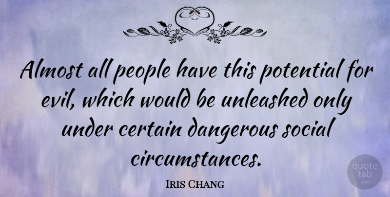 Iris Chang Quote About Evil, People, Would Be: Almost All People Have This...