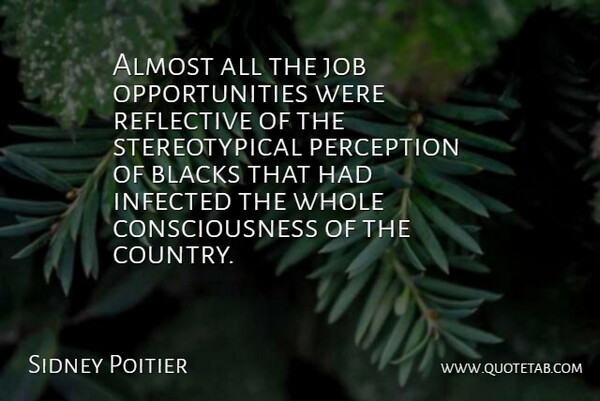 Sidney Poitier Quote About Almost, Blacks, Consciousness, Infected, Job: Almost All The Job Opportunities...