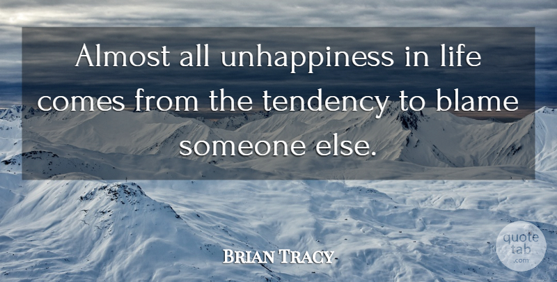 Brian Tracy Quote About Happiness, Blame Someone, Tendencies: Almost All Unhappiness In Life...