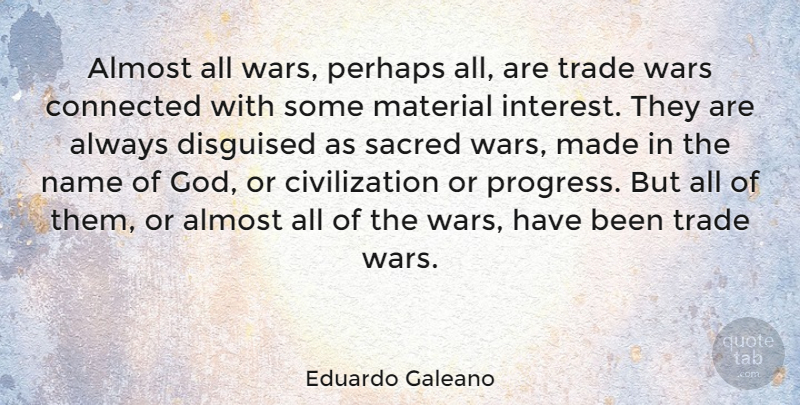 Eduardo Galeano Quote About War, Civilization, Names: Almost All Wars Perhaps All...
