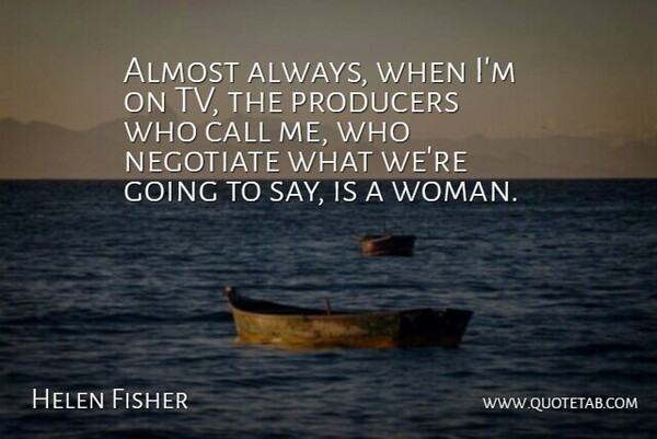 Helen Fisher Quote About Tvs, Call Me, Producers: Almost Always When Im On...