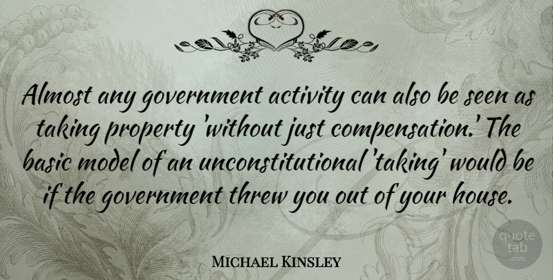 Michael Kinsley Quote About Almost, Basic, Government, Model, Property: Almost Any Government Activity Can...