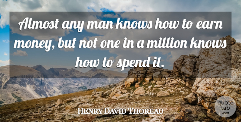 Henry David Thoreau Quote About Money, Men, One In A Million: Almost Any Man Knows How...